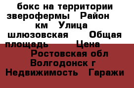 бокс на территории зверофермы › Район ­ 5 км › Улица ­ шлюзовская 20 › Общая площадь ­ 72 › Цена ­ 350 000 - Ростовская обл., Волгодонск г. Недвижимость » Гаражи   